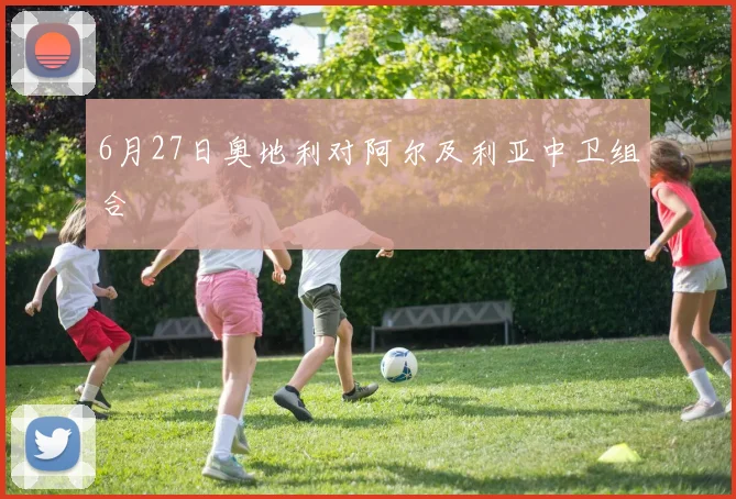 6月27日奥地利对阿尔及利亚中卫组合