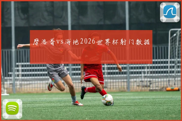 摩洛哥vs海地2026世界杯射门数据