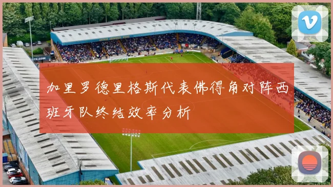 加里罗德里格斯代表佛得角对阵西班牙队终结效率分析