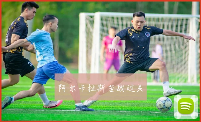 阿尔卡拉斯苦战过关