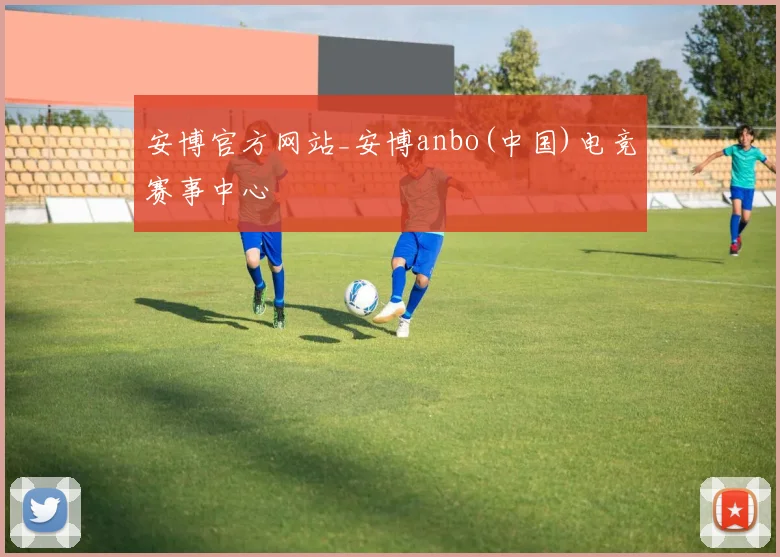 安博官方网站_安博anbo(中国)电竞赛事中心