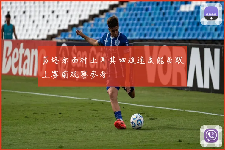 苏塔尔面对土耳其回追速度能否跟上赛前观察参考