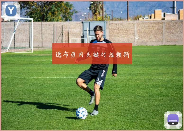 德布劳内关键对话赖斯