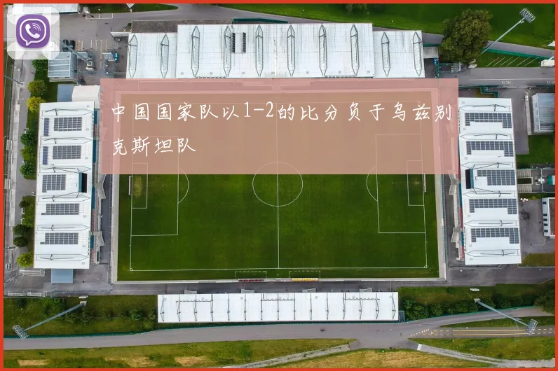 中国国家队以1-2的比分负于乌兹别克斯坦队