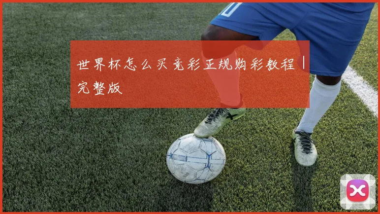 世界杯怎么买竞彩正规购彩教程｜完整版