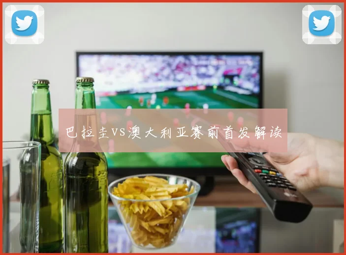 巴拉圭vs澳大利亚赛前首发解读