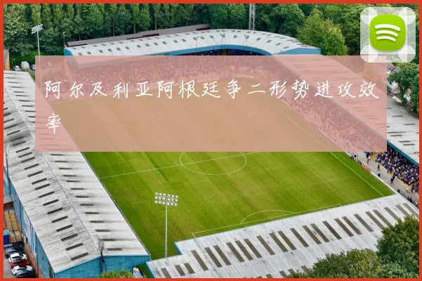 阿尔及利亚阿根廷争二形势进攻效率