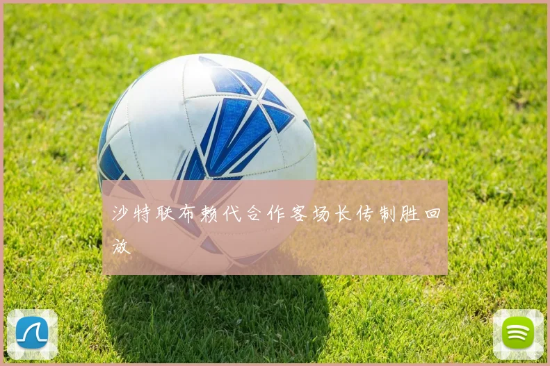 沙特联布赖代合作客场长传制胜回放