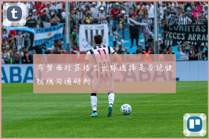 布努面对苏格兰出球选择是否稳健防线沟通研判