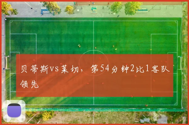 贝蒂斯vs莱切，第54分钟2比1客队领先